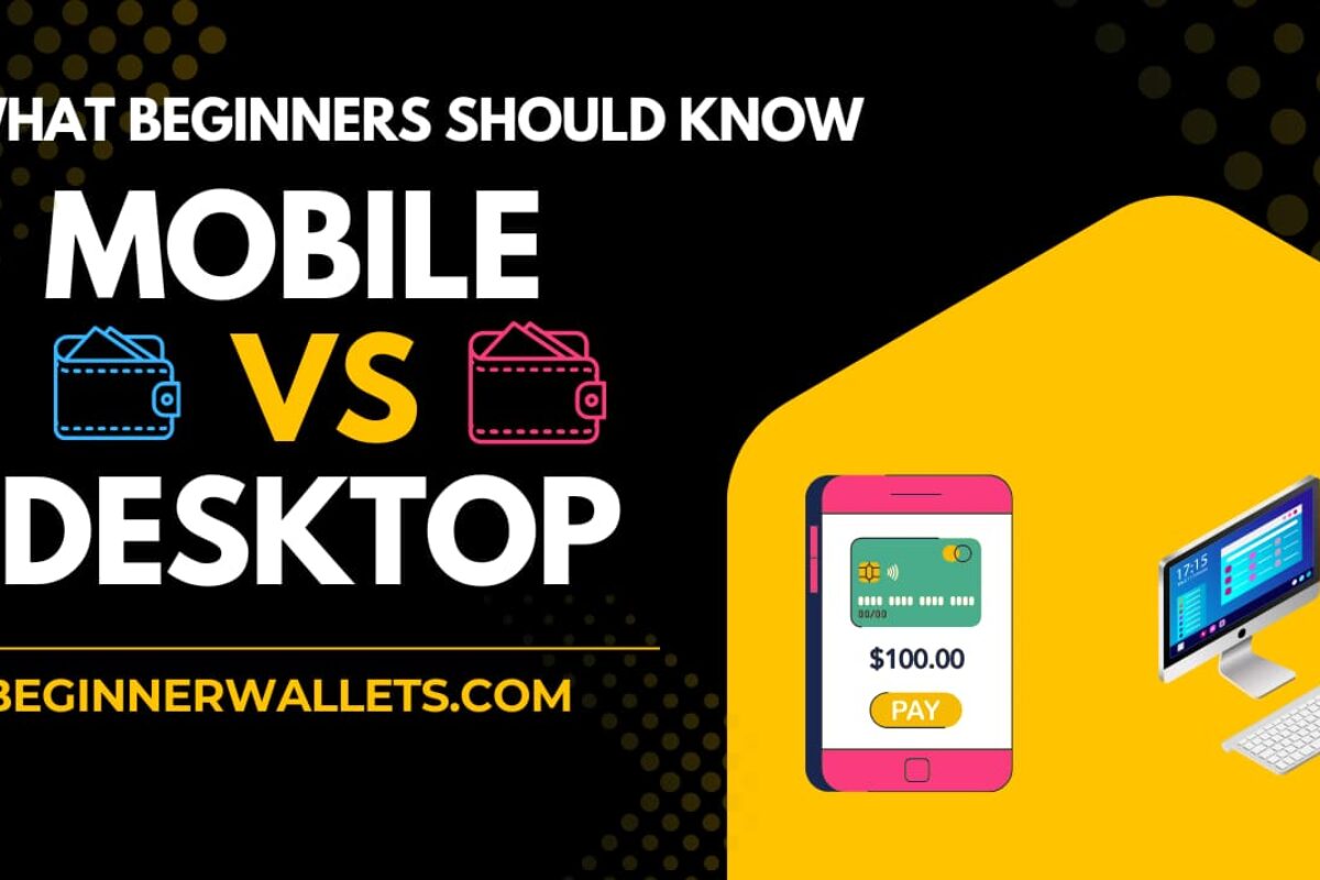 Mobile wallet vs desktop wallet comparison guide for beginners